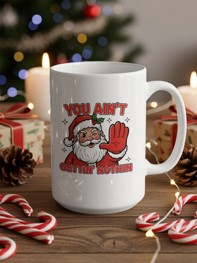 You Ain't Gettin Nothin Santa Claus Christmas Gift Mug